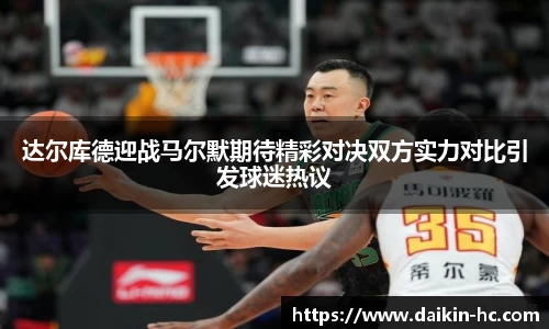 达尔库德迎战马尔默期待精彩对决双方实力对比引发球迷热议